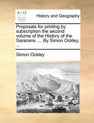 Book cover for Proposals for Printing by Subscription the Second Volume of the History of the Saracens. ... by Simon Ockley, ...