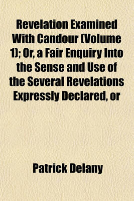 Book cover for Revelation Examined with Candour (Volume 1); Or, a Fair Enquiry Into the Sense and Use of the Several Revelations Expressly Declared, or