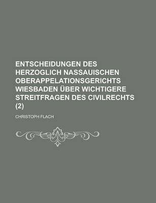 Book cover for Entscheidungen Des Herzoglich Nassauischen Oberappelationsgerichts Wiesbaden Uber Wichtigere Streitfragen Des Civilrechts Volume 2