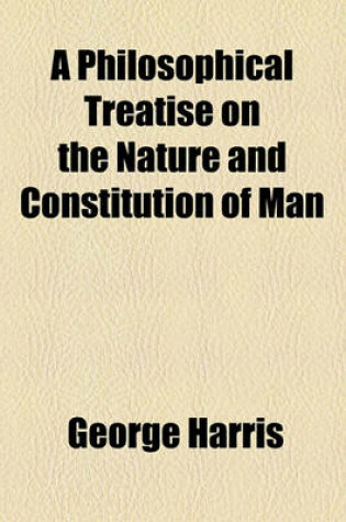 Cover of A Philosophical Treatise on the Nature and Constitution of Man