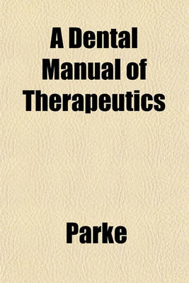 Book cover for A Dental Manual of Therapeutics & Materia Medica, Together with a Price List of Parke, Davis & Co.'s Products Used in Dentistry