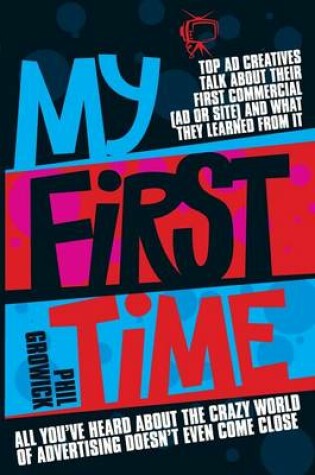 Cover of My First Time: Top World Creatives Talk About Their First Commercial (Ad or Site) and What They Learned from it