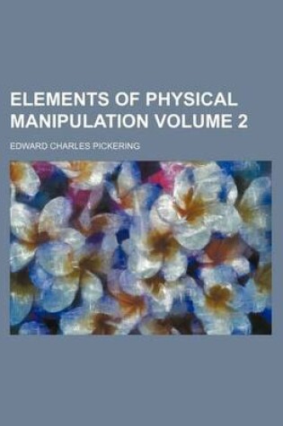 Cover of Elements of Physical Manipulation Volume 2