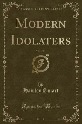 Cover of Modern Idolaters, Vol. 3 of 3 (Classic Reprint)