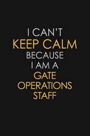 Cover of I Can't Keep Calm Because I Am A Gate Operations Staff