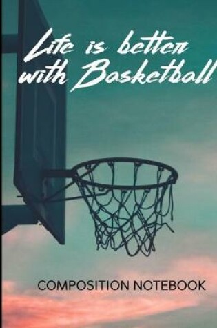 Cover of Composition Notebook Life Is Better With Basketball