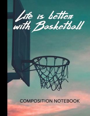 Book cover for Composition Notebook Life Is Better With Basketball