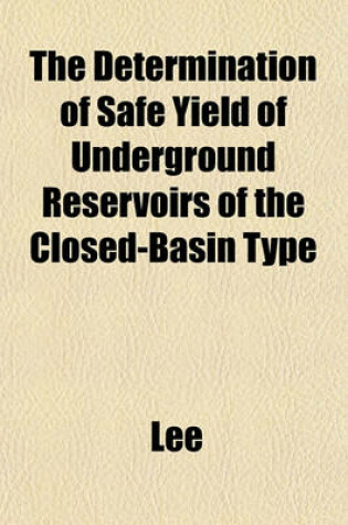 Cover of The Determination of Safe Yield of Underground Reservoirs of the Closed-Basin Type