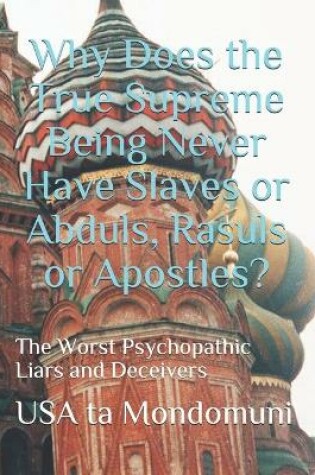 Cover of Why Does the True Supreme Being Never Have Slaves or Abduls, Rasuls or Apostles?