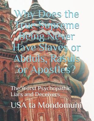 Book cover for Why Does the True Supreme Being Never Have Slaves or Abduls, Rasuls or Apostles?