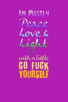 Book cover for I'm Mostly Peace Love and Light with a Little Go Fuck Yourself