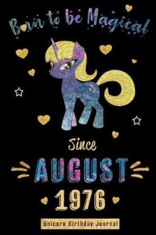 Cover of Born to be Magical Since August 1976 - Unicorn Birthday Journal