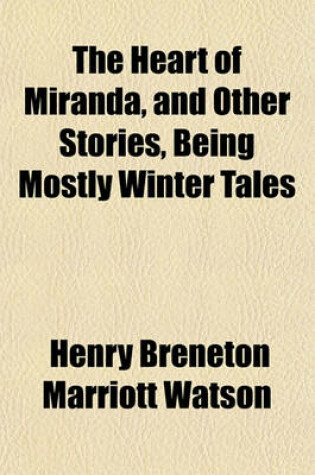 Cover of The Heart of Miranda, and Other Stories, Being Mostly Winter Tales