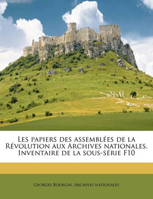 Book cover for Les Papiers Des Assemblees de La Revolution Aux Archives Nationales. Inventaire de La Sous-Serie F10