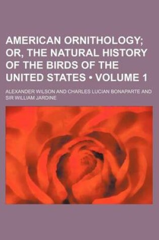 Cover of American Ornithology (Volume 1); Or, the Natural History of the Birds of the United States