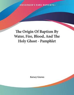 Book cover for The Origin Of Baptism By Water, Fire, Blood, And The Holy Ghost - Pamphlet