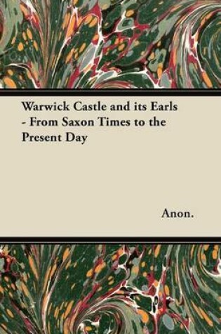 Cover of Warwick Castle and Its Earls - From Saxon Times to the Present Day