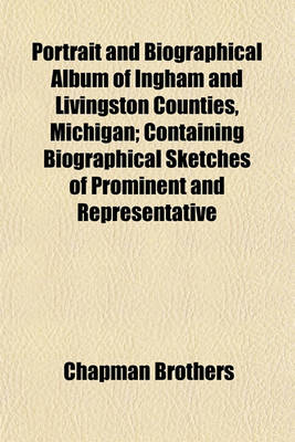 Book cover for Portrait and Biographical Album of Ingham and Livingston Counties, Michigan; Containing Biographical Sketches of Prominent and Representative