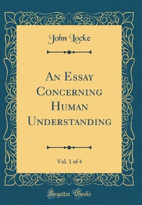 Book cover for An Essay Concerning Human Understanding, Vol. 1 of 4 (Classic Reprint)