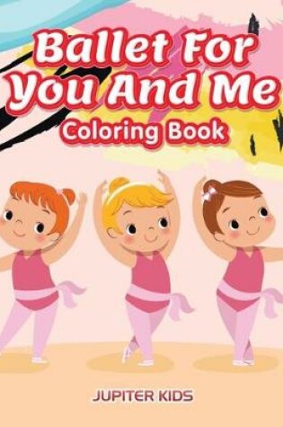 Cover of Ballet For You And Me Coloring Book