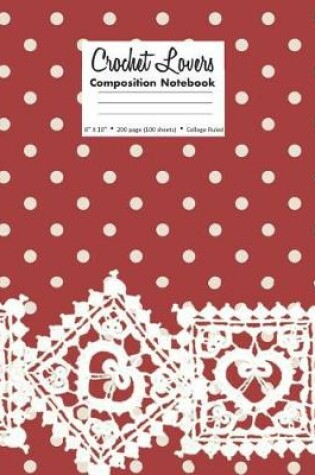 Cover of Crochet Lovers Composition Notebook 8 X 10 200 page (100 sheets) College Ruled