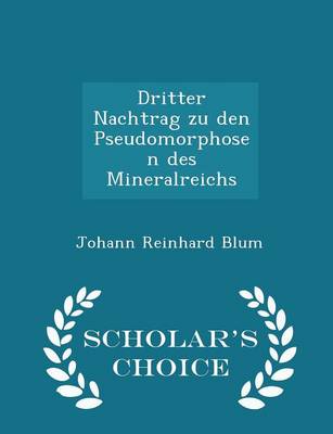 Book cover for Dritter Nachtrag Zu Den Pseudomorphosen Des Mineralreichs - Scholar's Choice Edition