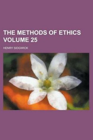 Cover of The Methods of Ethics Volume 25