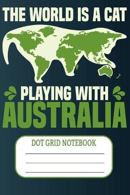 Book cover for The World Is A Cat Playing With Australia - Dot Grid Notebook