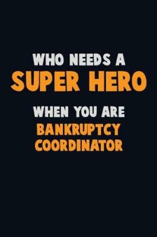 Cover of Who Need A SUPER HERO, When You Are Bankruptcy Coordinator