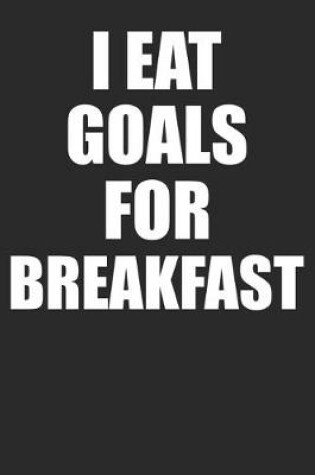 Cover of I Eat Goals For Breakfast