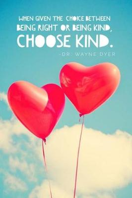 Book cover for When Given the Choice Between Being Right or Being Kind, Choose Kind.