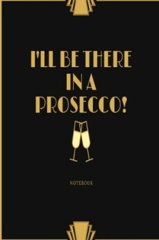 Cover of I'll be there in a prosecco! notebook
