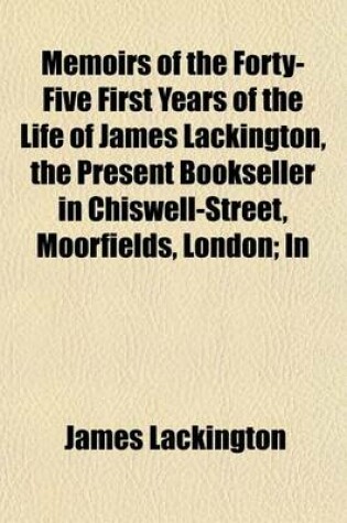 Cover of Memoirs of the Forty-Five First Years of the Life of James Lackington, the Present Bookseller in Chiswell-Street, Moorfields, London; In Forty-Seven Letters to a Friend