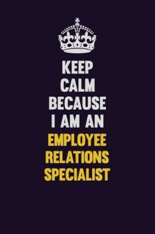 Cover of Keep Calm Because I Am An Employee relations specialist