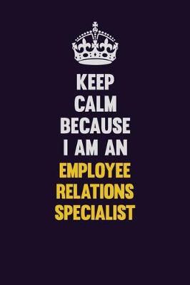 Book cover for Keep Calm Because I Am An Employee relations specialist