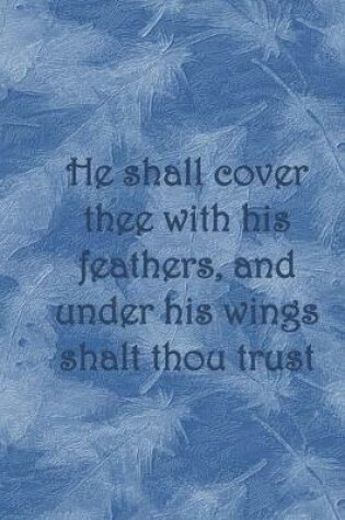Cover of He shall cover thee with his feathers, and under his wings shalt thou trust