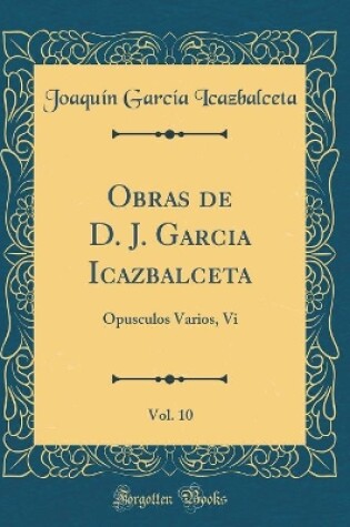 Cover of Obras de D. J. Garcia Icazbalceta, Vol. 10