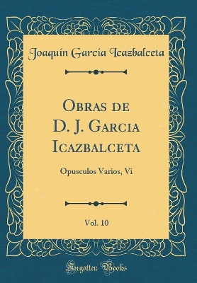 Book cover for Obras de D. J. Garcia Icazbalceta, Vol. 10