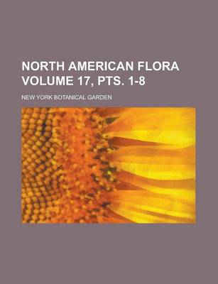 Book cover for North American Flora Volume 17, Pts. 1-8