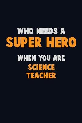 Book cover for Who Need A SUPER HERO, When You Are science teacher