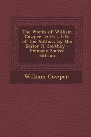 Cover of The Works of William Cowper, with a Life of the Author, by the Editor R. Southey - Primary Source Edition