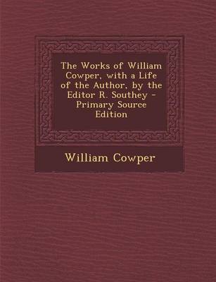 Book cover for The Works of William Cowper, with a Life of the Author, by the Editor R. Southey - Primary Source Edition