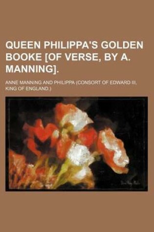 Cover of Queen Philippa's Golden Booke [Of Verse, by A. Manning].