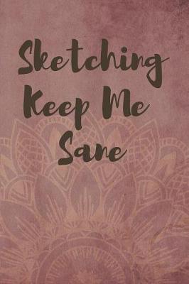 Book cover for Sketching Keep Me Sane Notebook Journal