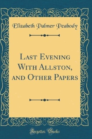 Cover of Last Evening with Allston, and Other Papers (Classic Reprint)