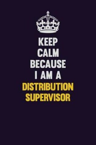 Cover of Keep Calm Because I Am A Distribution Supervisor