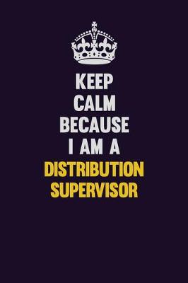 Book cover for Keep Calm Because I Am A Distribution Supervisor