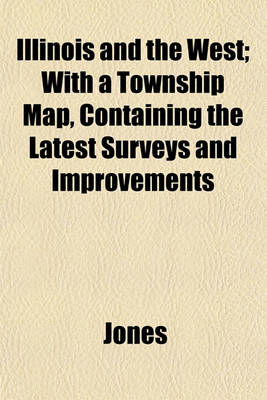 Book cover for Illinois and the West; With a Township Map, Containing the Latest Surveys and Improvements