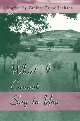 Cover of What I Cannot Say to You