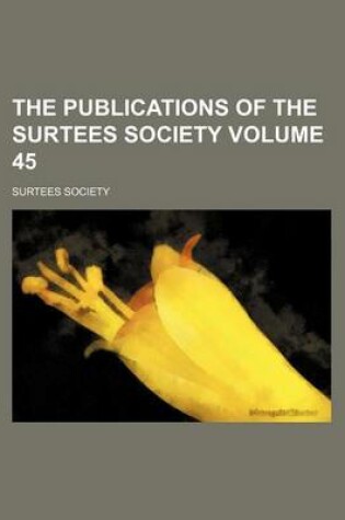 Cover of The Publications of the Surtees Society Volume 45